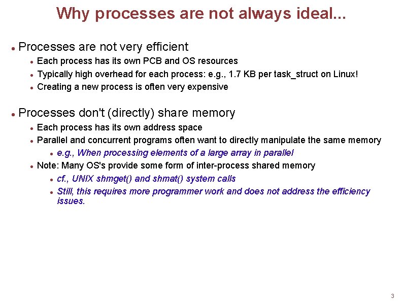 Why processes are not always ideal. . . Processes are not very efficient Each