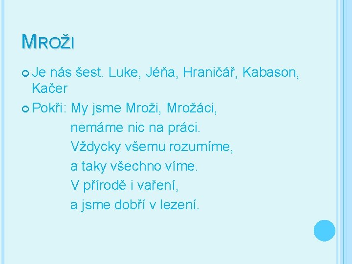 MROŽI Je nás šest. Luke, Jéňa, Hraničář, Kabason, Kačer Pokři: My jsme Mroži, Mrožáci,