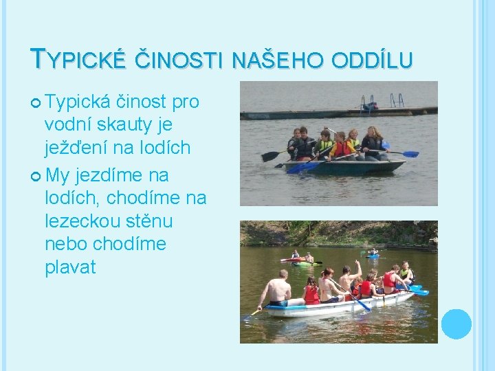 TYPICKÉ ČINOSTI NAŠEHO ODDÍLU Typická činost pro vodní skauty je ježďení na lodích My