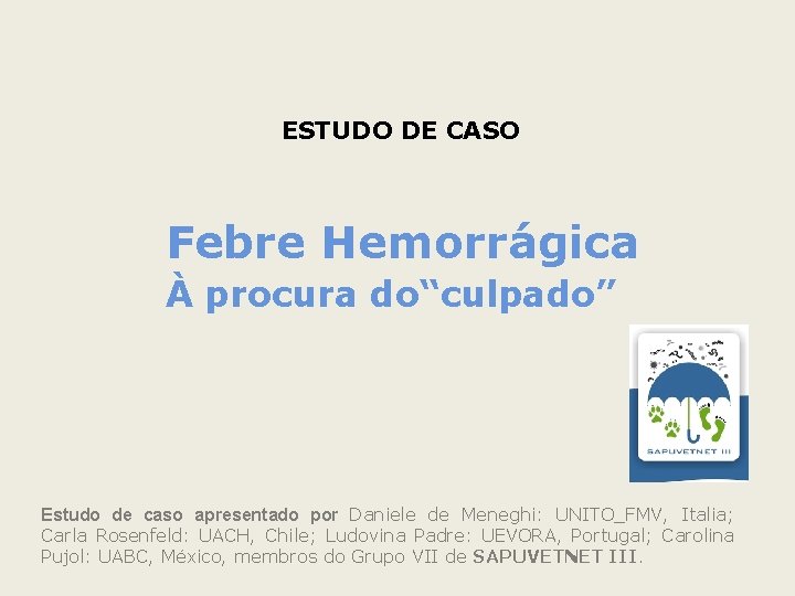 ESTUDO DE CASO Febre Hemorrágica À procura do“culpado” Estudo de caso apresentado por Daniele