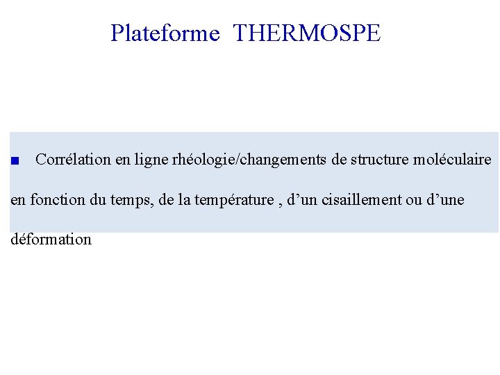 Plateforme THERMOSPE ■ Corrélation en ligne rhéologie/changements de structure moléculaire en fonction du temps,