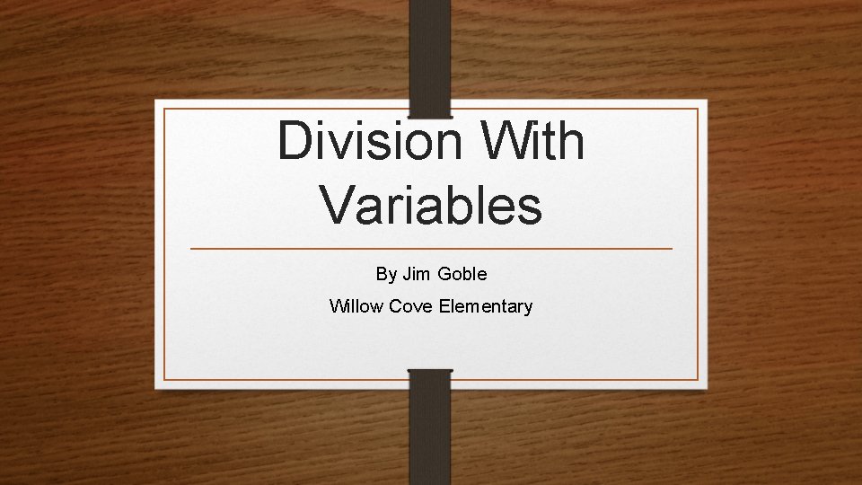 Division With Variables By Jim Goble Willow Cove Elementary 