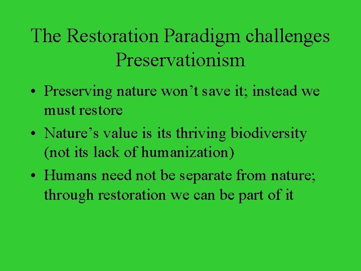 The Restoration Paradigm challenges Preservationism • Preserving nature won’t save it; instead we must