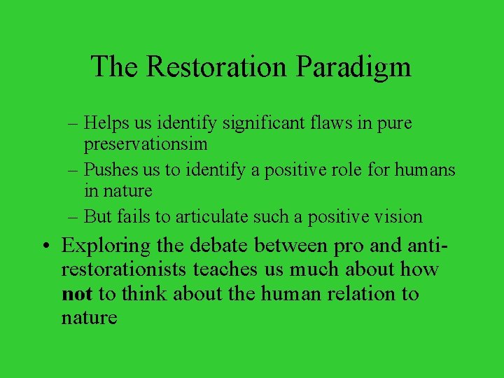 The Restoration Paradigm – Helps us identify significant flaws in pure preservationsim – Pushes