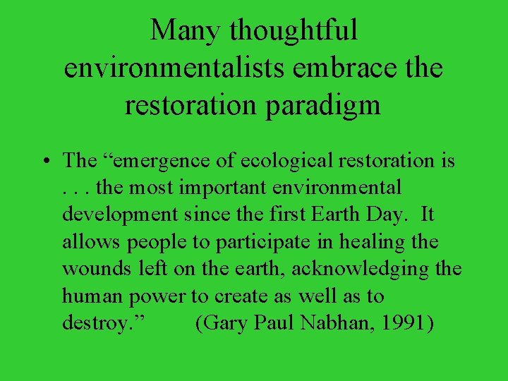 Many thoughtful environmentalists embrace the restoration paradigm • The “emergence of ecological restoration is.