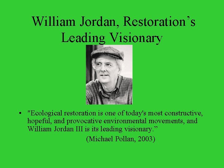 William Jordan, Restoration’s Leading Visionary • "Ecological restoration is one of today's most constructive,