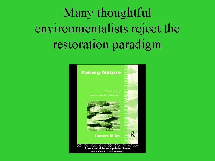 Many thoughtful environmentalists reject the restoration paradigm 