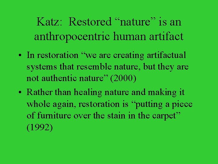 Katz: Restored “nature” is an anthropocentric human artifact • In restoration “we are creating