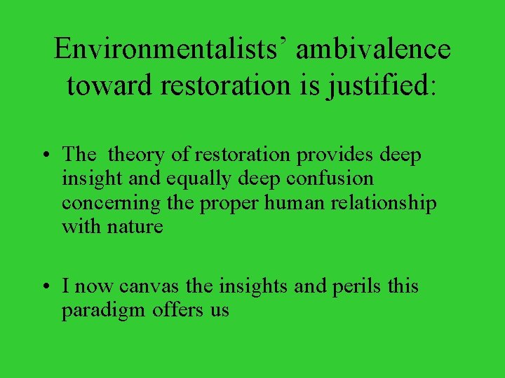 Environmentalists’ ambivalence toward restoration is justified: • The theory of restoration provides deep insight