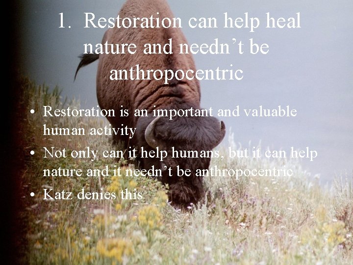 1. Restoration can help heal nature and needn’t be anthropocentric • Restoration is an