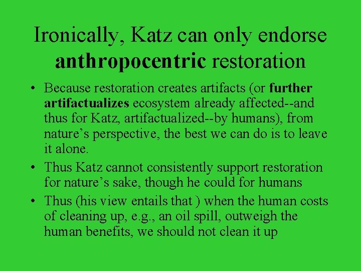 Ironically, Katz can only endorse anthropocentric restoration • Because restoration creates artifacts (or further