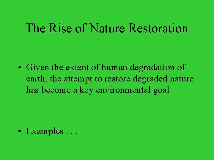 The Rise of Nature Restoration • Given the extent of human degradation of earth,