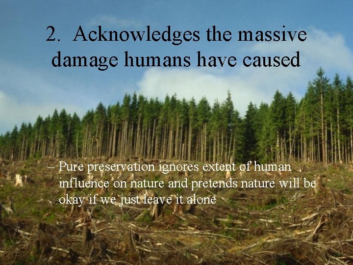 2. Acknowledges the massive damage humans have caused – Pure preservation ignores extent of