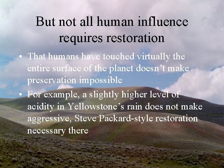 But not all human influence requires restoration • That humans have touched virtually the