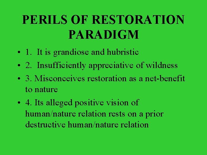 PERILS OF RESTORATION PARADIGM • 1. It is grandiose and hubristic • 2. Insufficiently