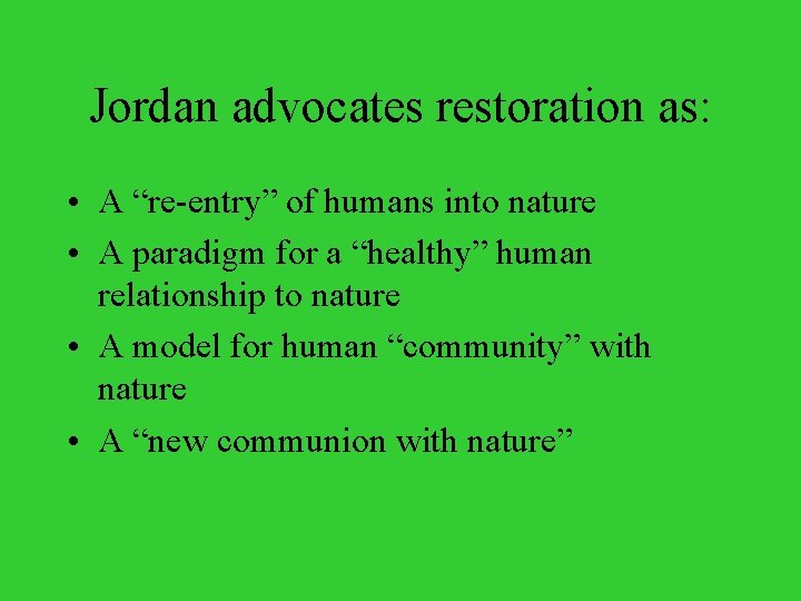 Jordan advocates restoration as: • A “re-entry” of humans into nature • A paradigm