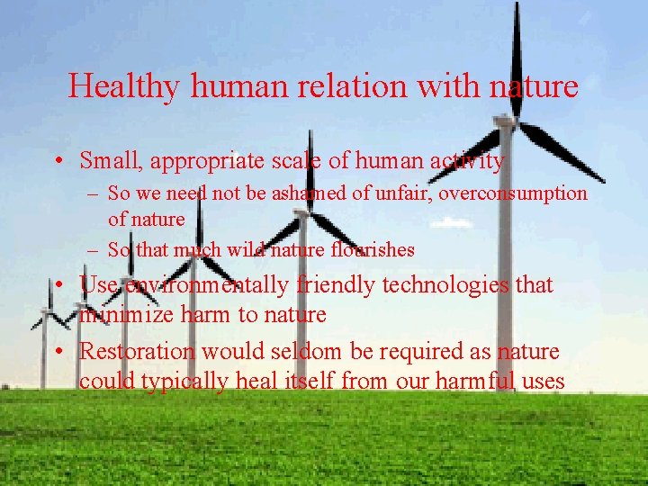 Healthy human relation with nature • Small, appropriate scale of human activity – So