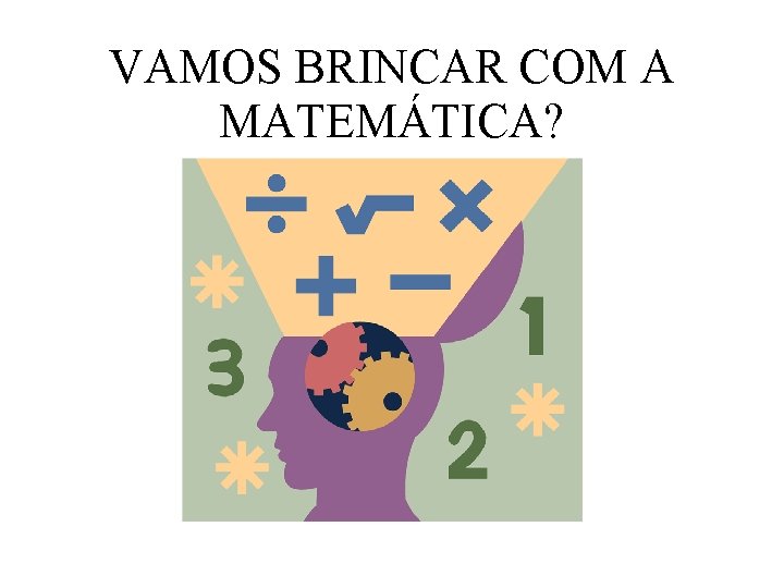 VAMOS BRINCAR COM A MATEMÁTICA? 