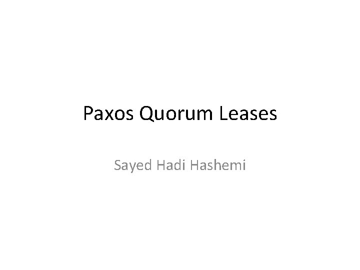 Paxos Quorum Leases Sayed Hadi Hashemi 