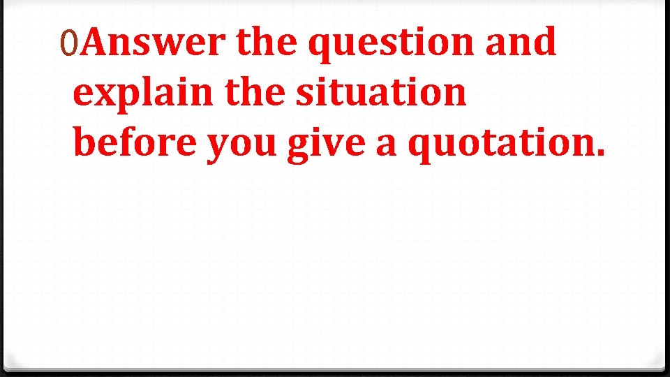 0 Answer the question and explain the situation before you give a quotation. 0 Answer the question and explain the situation before you give a quotation.