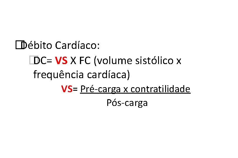 �Débito Cardíaco: � DC= VS X FC (volume sistólico x frequência cardíaca) VS= Pré-carga