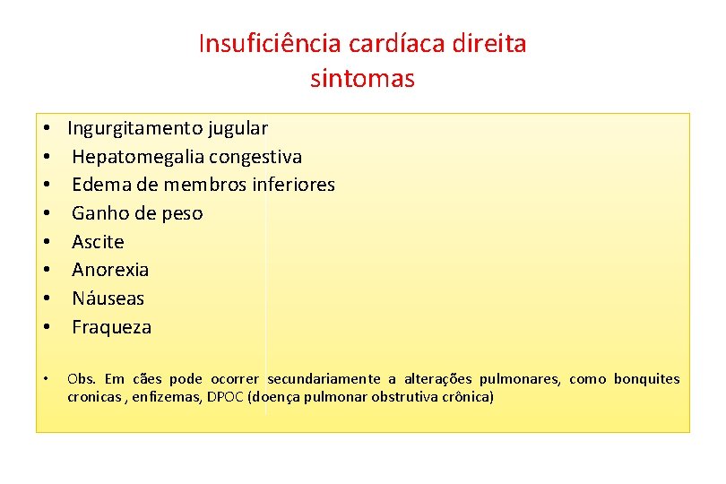 Insuficiência cardíaca direita sintomas • • Ingurgitamento jugular Hepatomegalia congestiva Edema de membros inferiores