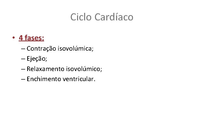 Ciclo Cardíaco • 4 fases: – Contração isovolúmica; – Ejeção; – Relaxamento isovolúmico; –