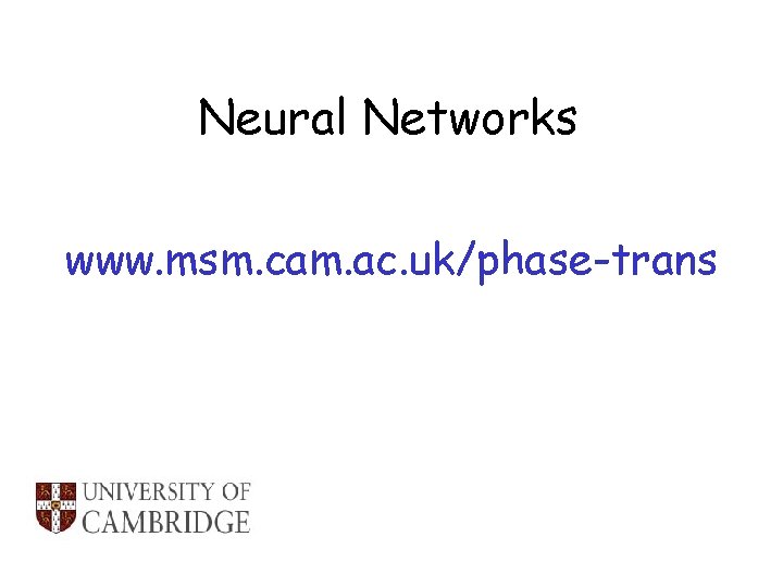 Neural Networks www. msm. cam. ac. uk/phase-trans 