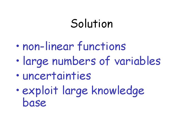 Solution • non-linear functions • large numbers of variables • uncertainties • exploit large