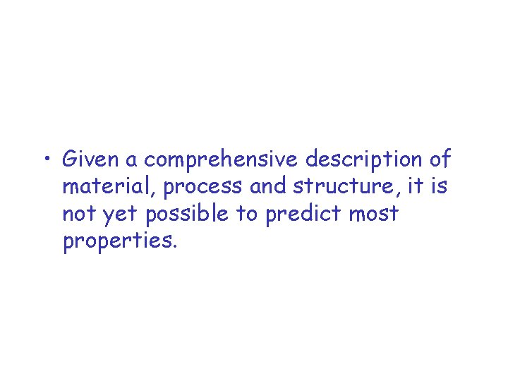  • Given a comprehensive description of material, process and structure, it is not