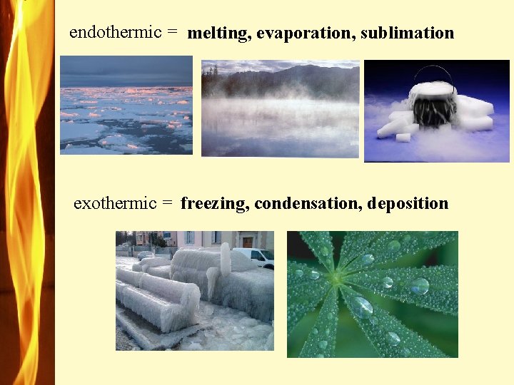 endothermic = melting, evaporation, sublimation exothermic = freezing, condensation, deposition 