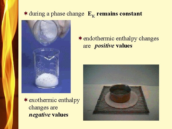 ¬during a phase change EK remains constant ¬endothermic enthalpy changes are positive values ¬exothermic