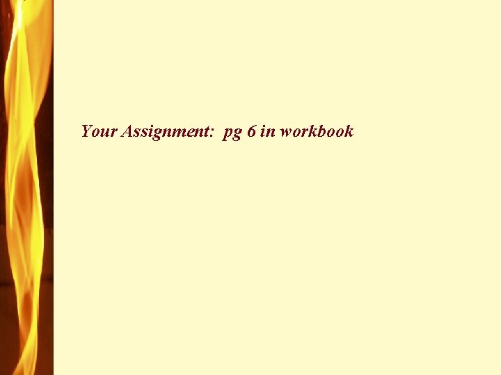 Your Assignment: pg 6 in workbook 