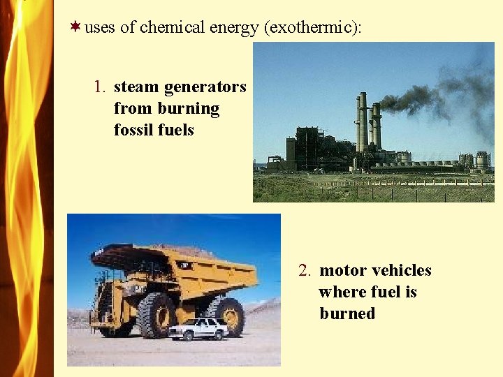 ¬uses of chemical energy (exothermic): 1. steam generators from burning fossil fuels 2. motor