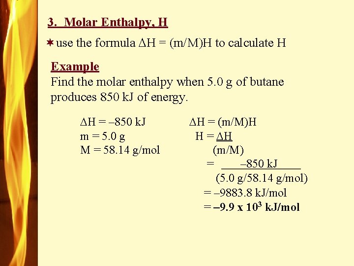 3. Molar Enthalpy, H ¬use the formula H = (m/M)H to calculate H Example