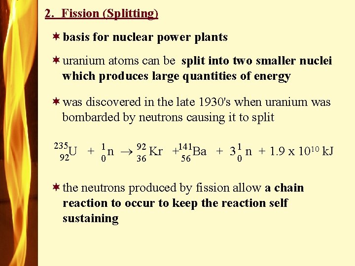 2. Fission (Splitting) ¬basis for nuclear power plants ¬uranium atoms can be split into
