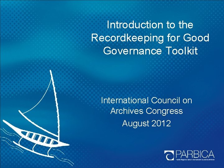 Introduction to the Recordkeeping for Good Governance Toolkit International Council on Archives Congress August