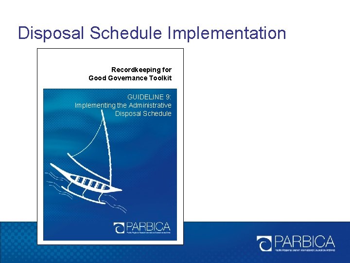 Disposal Schedule Implementation Recordkeeping for Good Governance Toolkit GUIDELINE 9: Implementing the Administrative Disposal