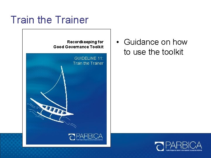 Train the Trainer Recordkeeping for Good Governance Toolkit GUIDELINE 11: Train the Trainer •