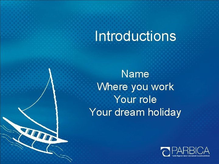 Introductions Name Where you work Your role Your dream holiday 