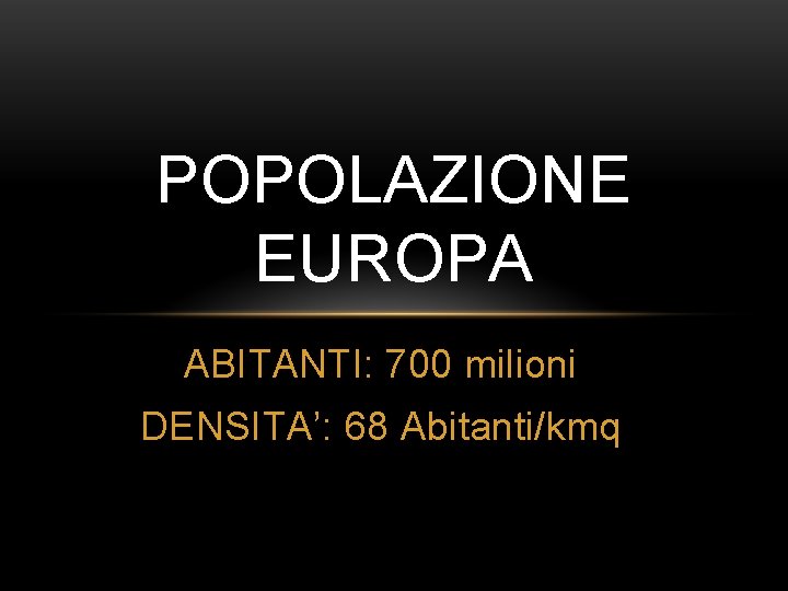 POPOLAZIONE EUROPA ABITANTI: 700 milioni DENSITA’: 68 Abitanti/kmq 