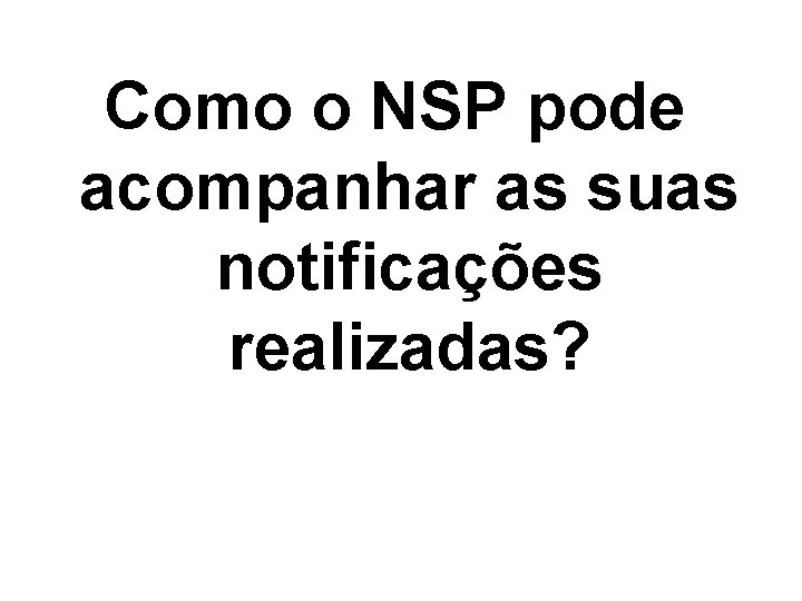 Como o NSP pode acompanhar as suas notificações realizadas? 