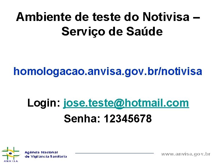 Ambiente de teste do Notivisa – Serviço de Saúde homologacao. anvisa. gov. br/notivisa Login: