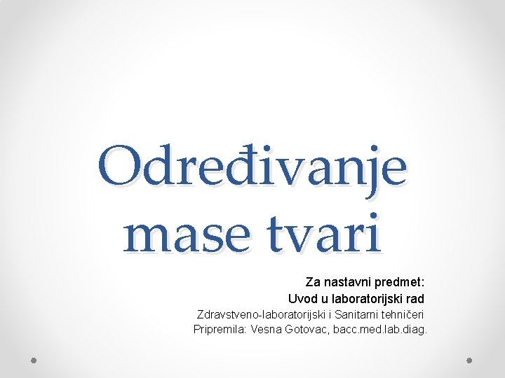 Određivanje mase tvari Za nastavni predmet: Uvod u laboratorijski rad Zdravstveno-laboratorijski i Sanitarni tehničeri