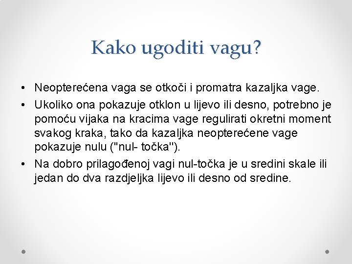Kako ugoditi vagu? • Neopterećena vaga se otkoči i promatra kazaljka vage. • Ukoliko