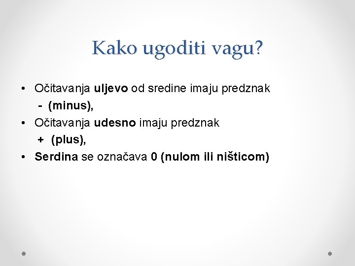 Kako ugoditi vagu? • Očitavanja uljevo od sredine imaju predznak - (minus), • Očitavanja