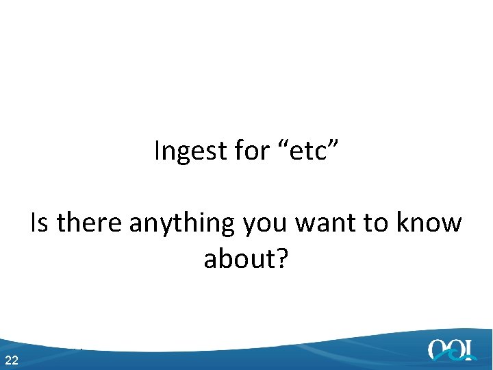 Ingest for “etc” Is there anything you want to know about? 22 4/27/2014 22