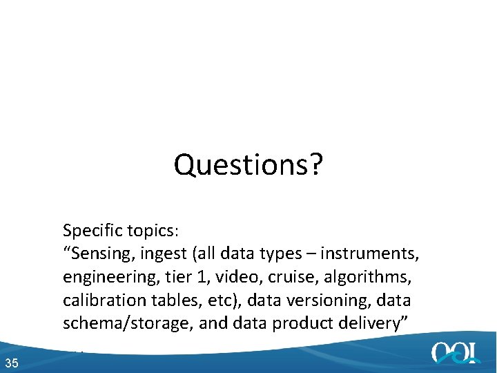 Questions? Specific topics: “Sensing, ingest (all data types – instruments, engineering, tier 1, video,