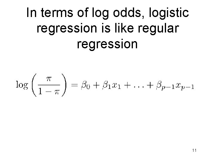 In terms of log odds, logistic regression is like regular regression 11 