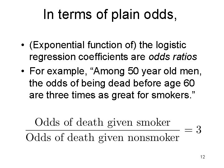 In terms of plain odds, • (Exponential function of) the logistic regression coefficients are